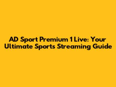 AD Sport Premium 1 Live: Your Ultimate Sports Streaming Guide