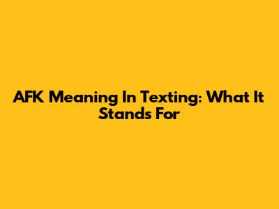 AFK Meaning In Texting: What It Stands For