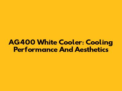 AG400 White Cooler: Cooling Performance And Aesthetics