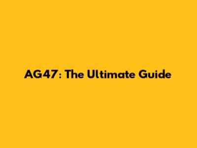 AG47: The Ultimate Guide