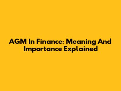 AGM In Finance: Meaning And Importance Explained