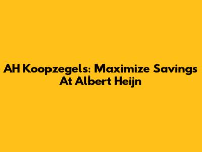 AH Koopzegels: Maximize Savings At Albert Heijn