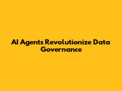AI Agents Revolutionize Data Governance