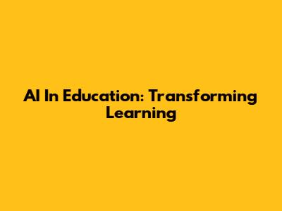 AI In Education: Transforming Learning