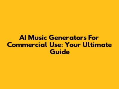 AI Music Generators For Commercial Use: Your Ultimate Guide