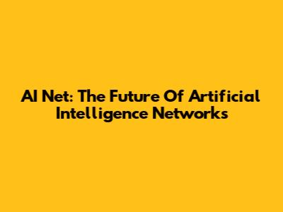 AI Net: The Future Of Artificial Intelligence Networks