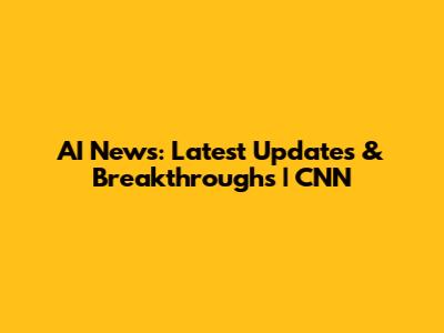 AI News: Latest Updates & Breakthroughs | CNN