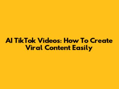 AI TikTok Videos: How To Create Viral Content Easily