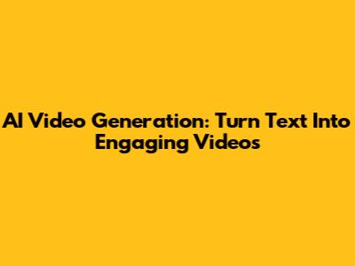 AI Video Generation: Turn Text Into Engaging Videos