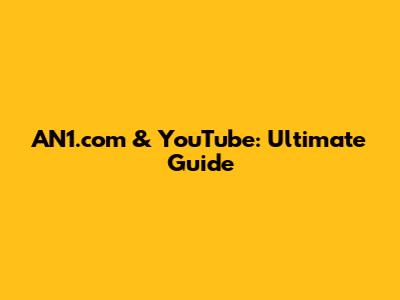 AN1.com & YouTube: Ultimate Guide