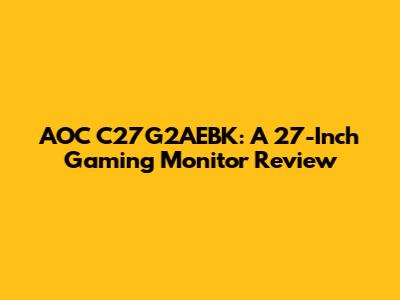 AOC C27G2AEBK: A 27-Inch Gaming Monitor Review