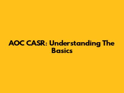 AOC CASR: Understanding The Basics