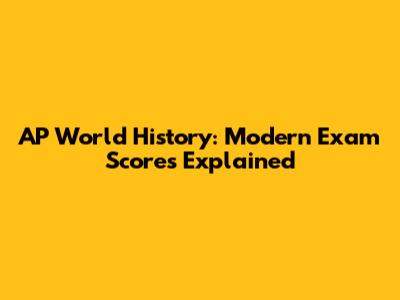 AP World History: Modern Exam Scores Explained