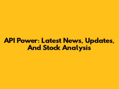API Power: Latest News, Updates, And Stock Analysis
