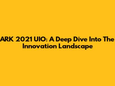 ARK 2021 UIO: A Deep Dive Into The Innovation Landscape
