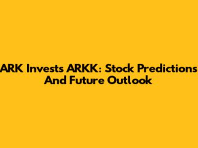 ARK Invest's ARKK: Stock Predictions And Future Outlook