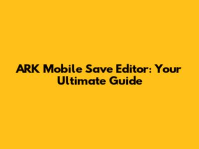 ARK Mobile Save Editor: Your Ultimate Guide