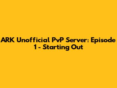 ARK Unofficial PvP Server: Episode 1 - Starting Out