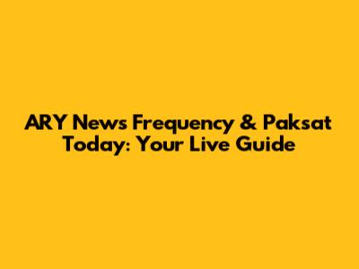 ARY News Frequency & Paksat Today: Your Live Guide