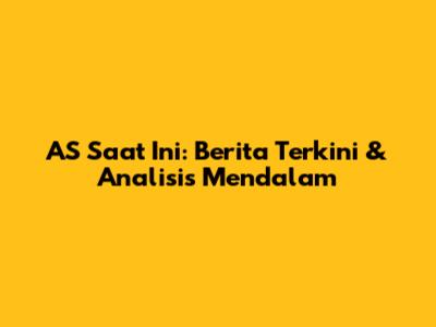 AS Saat Ini: Berita Terkini & Analisis Mendalam