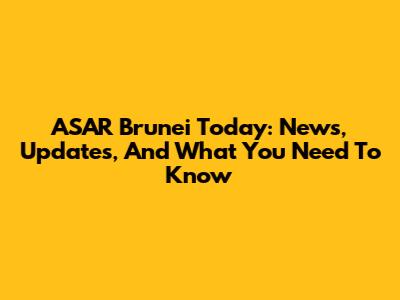 ASAR Brunei Today: News, Updates, And What You Need To Know