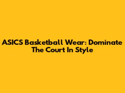 ASICS Basketball Wear: Dominate The Court In Style