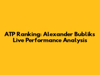 ATP Ranking: Alexander Bublik's Live Performance Analysis