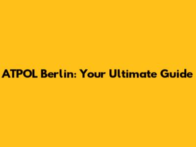 ATPOL Berlin: Your Ultimate Guide