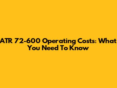 ATR 72-600 Operating Costs: What You Need To Know