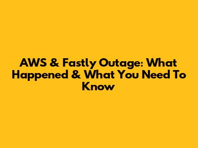 AWS & Fastly Outage: What Happened & What You Need To Know
