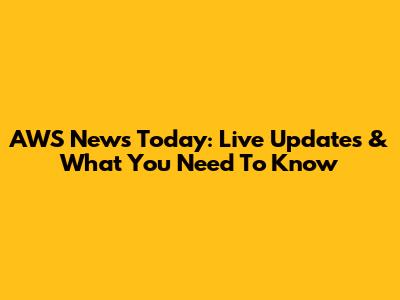AWS News Today: Live Updates & What You Need To Know