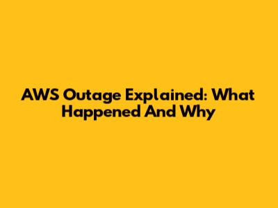 AWS Outage Explained: What Happened And Why