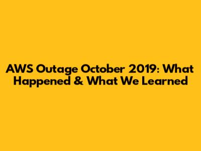 AWS Outage October 2019: What Happened & What We Learned