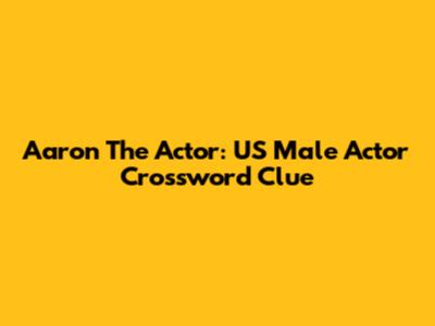 Aaron The Actor: US Male Actor Crossword Clue
