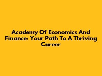 Academy Of Economics And Finance: Your Path To A Thriving Career