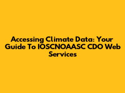 Accessing Climate Data: Your Guide To IOSCNOAASC CDO Web Services