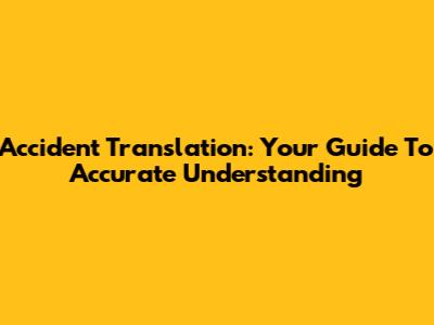 Accident Translation: Your Guide To Accurate Understanding