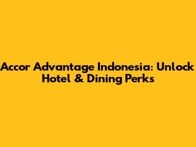 Accor Advantage Indonesia: Unlock Hotel & Dining Perks