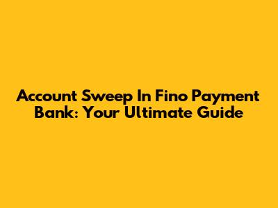 Account Sweep In Fino Payment Bank: Your Ultimate Guide