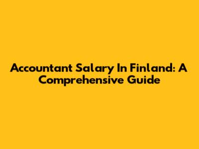 Accountant Salary In Finland: A Comprehensive Guide
