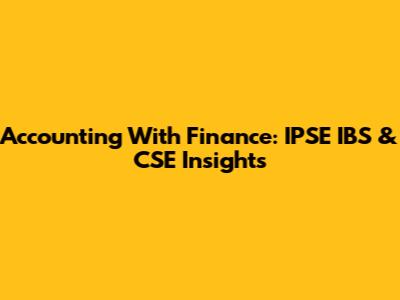 Accounting With Finance: IPSE IBS & CSE Insights