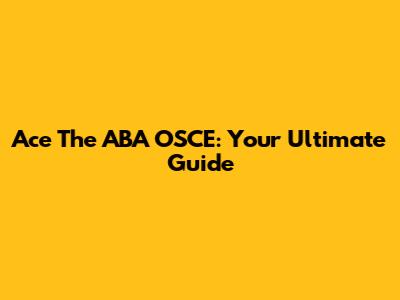 Ace The ABA OSCE: Your Ultimate Guide