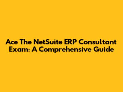 Ace The NetSuite ERP Consultant Exam: A Comprehensive Guide
