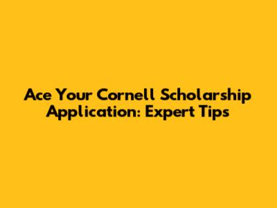 Ace Your Cornell Scholarship Application: Expert Tips