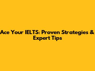 Ace Your IELTS: Proven Strategies & Expert Tips