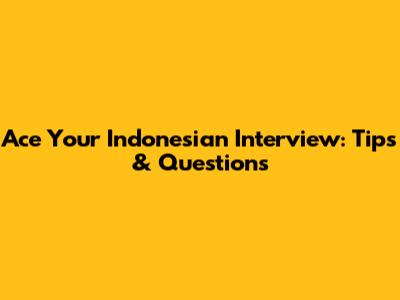 Ace Your Indonesian Interview: Tips & Questions