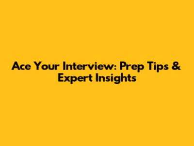 Ace Your Interview: Prep Tips & Expert Insights