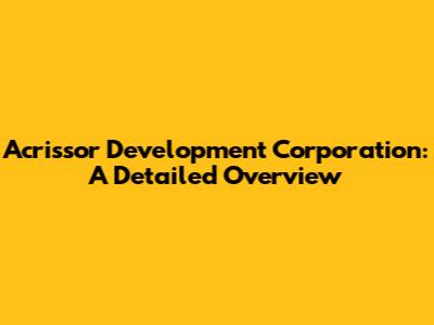 Acrissor Development Corporation: A Detailed Overview