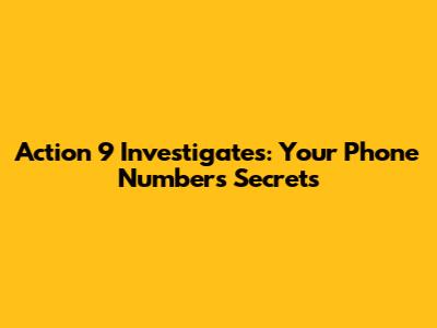 Action 9 Investigates: Your Phone Number's Secrets