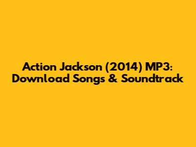 Action Jackson (2014) MP3: Download Songs & Soundtrack